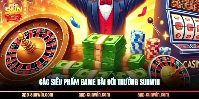 Các siêu phẩm game bài đổi thưởng Sunwin